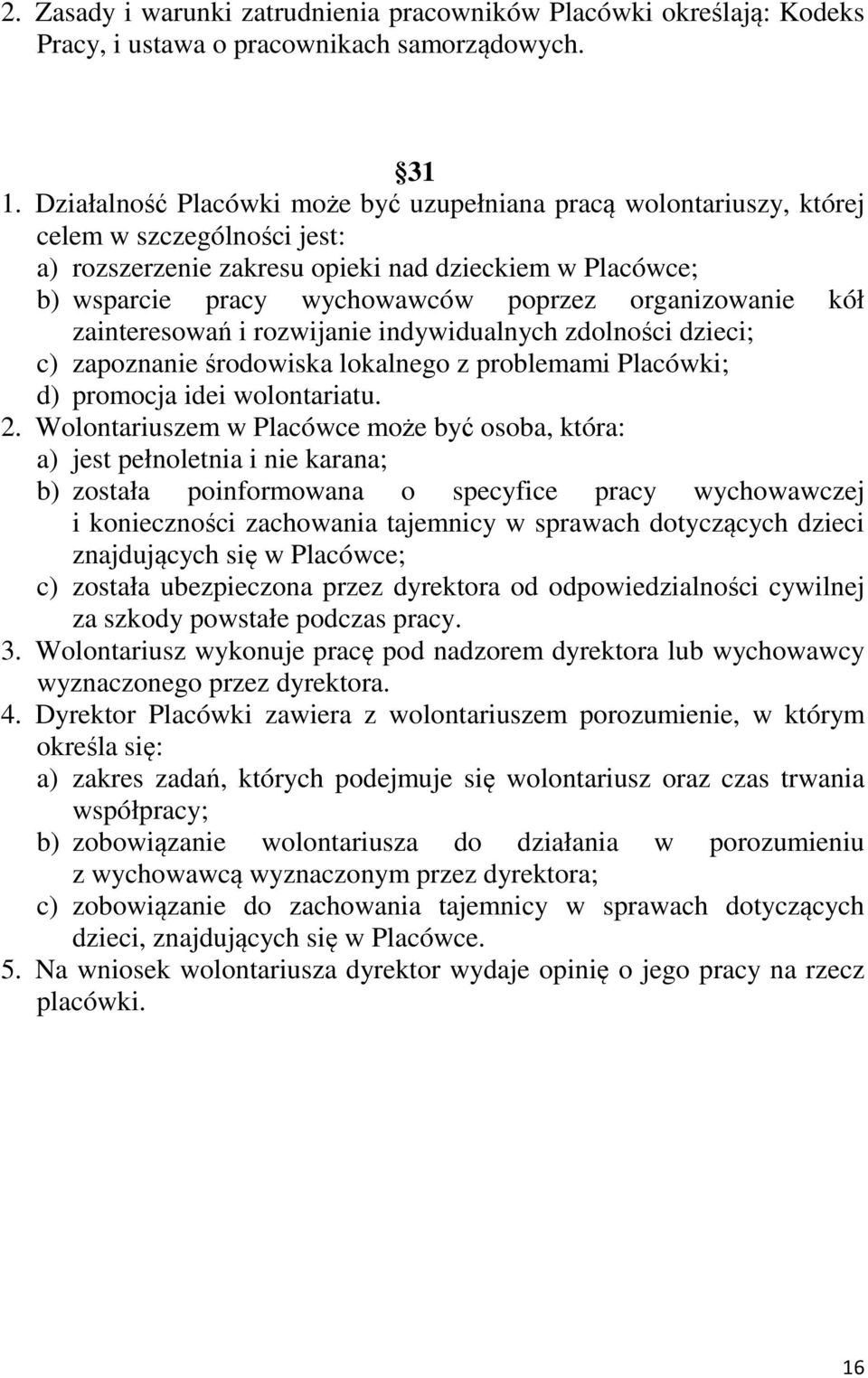organizowanie kół zainteresowań i rozwijanie indywidualnych zdolności dzieci; c) zapoznanie środowiska lokalnego z problemami Placówki; d) promocja idei wolontariatu. 2.