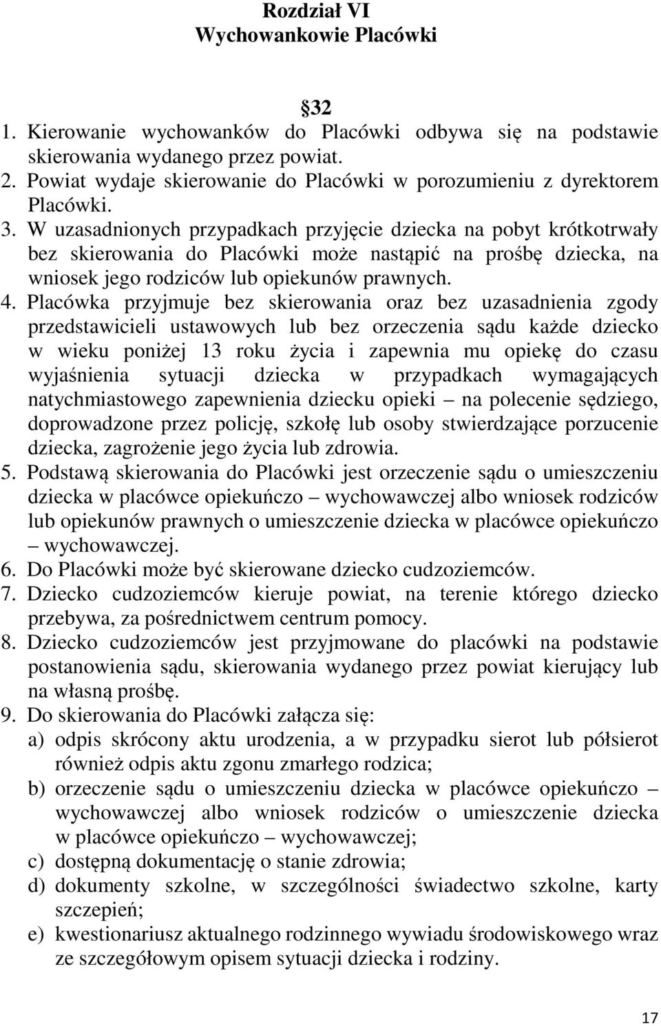 W uzasadnionych przypadkach przyjęcie dziecka na pobyt krótkotrwały bez skierowania do Placówki może nastąpić na prośbę dziecka, na wniosek jego rodziców lub opiekunów prawnych. 4.