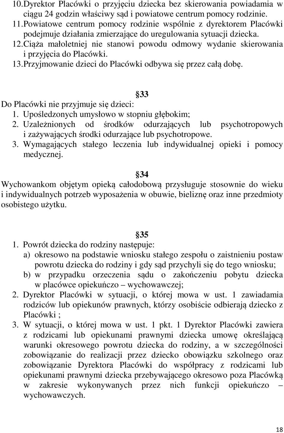Ciąża małoletniej nie stanowi powodu odmowy wydanie skierowania i przyjęcia do Placówki. 13. Przyjmowanie dzieci do Placówki odbywa się przez całą dobę. 33 Do Placówki nie przyjmuje się dzieci: 1.