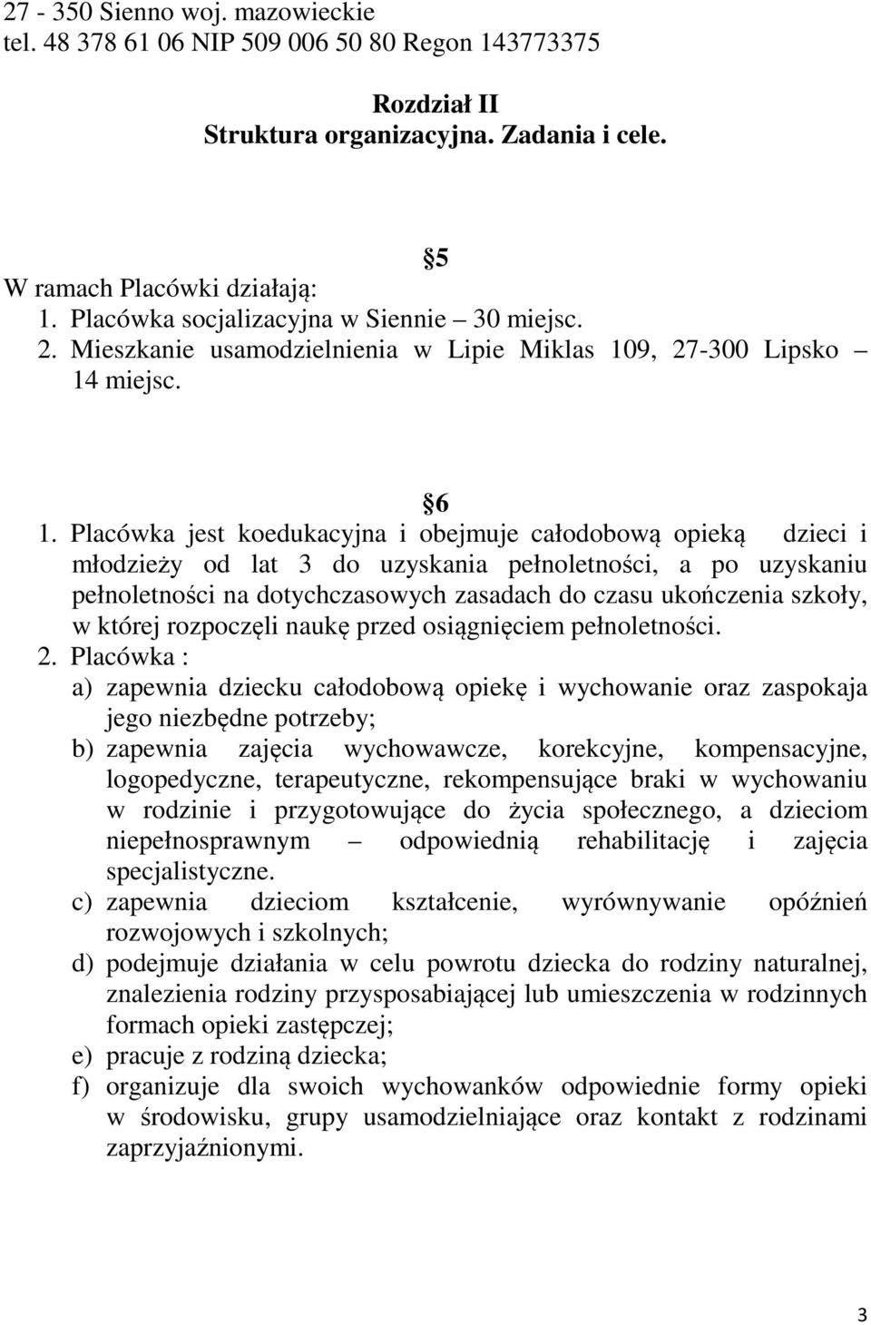 Placówka jest koedukacyjna i obejmuje całodobową opieką dzieci i młodzieży od lat 3 do uzyskania pełnoletności, a po uzyskaniu pełnoletności na dotychczasowych zasadach do czasu ukończenia szkoły, w