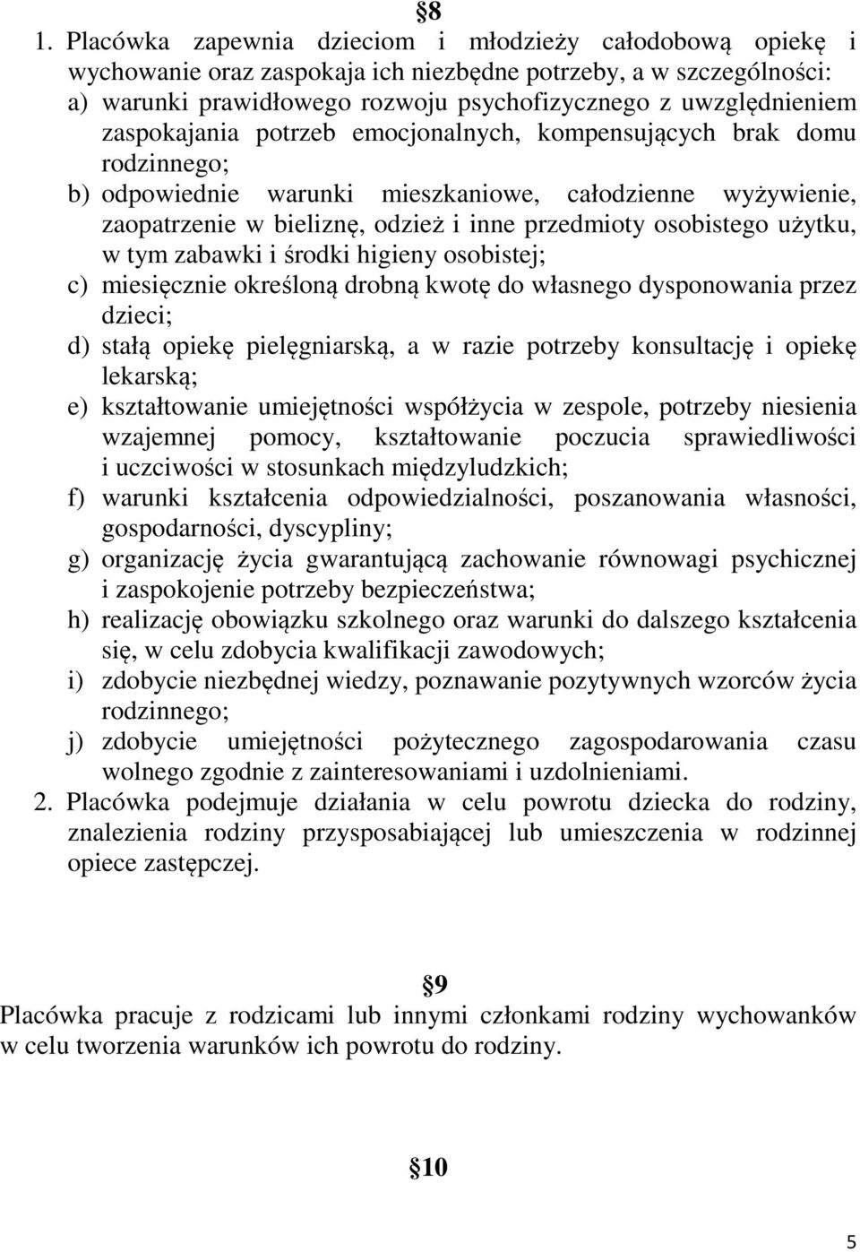 użytku, w tym zabawki i środki higieny osobistej; c) miesięcznie określoną drobną kwotę do własnego dysponowania przez dzieci; d) stałą opiekę pielęgniarską, a w razie potrzeby konsultację i opiekę
