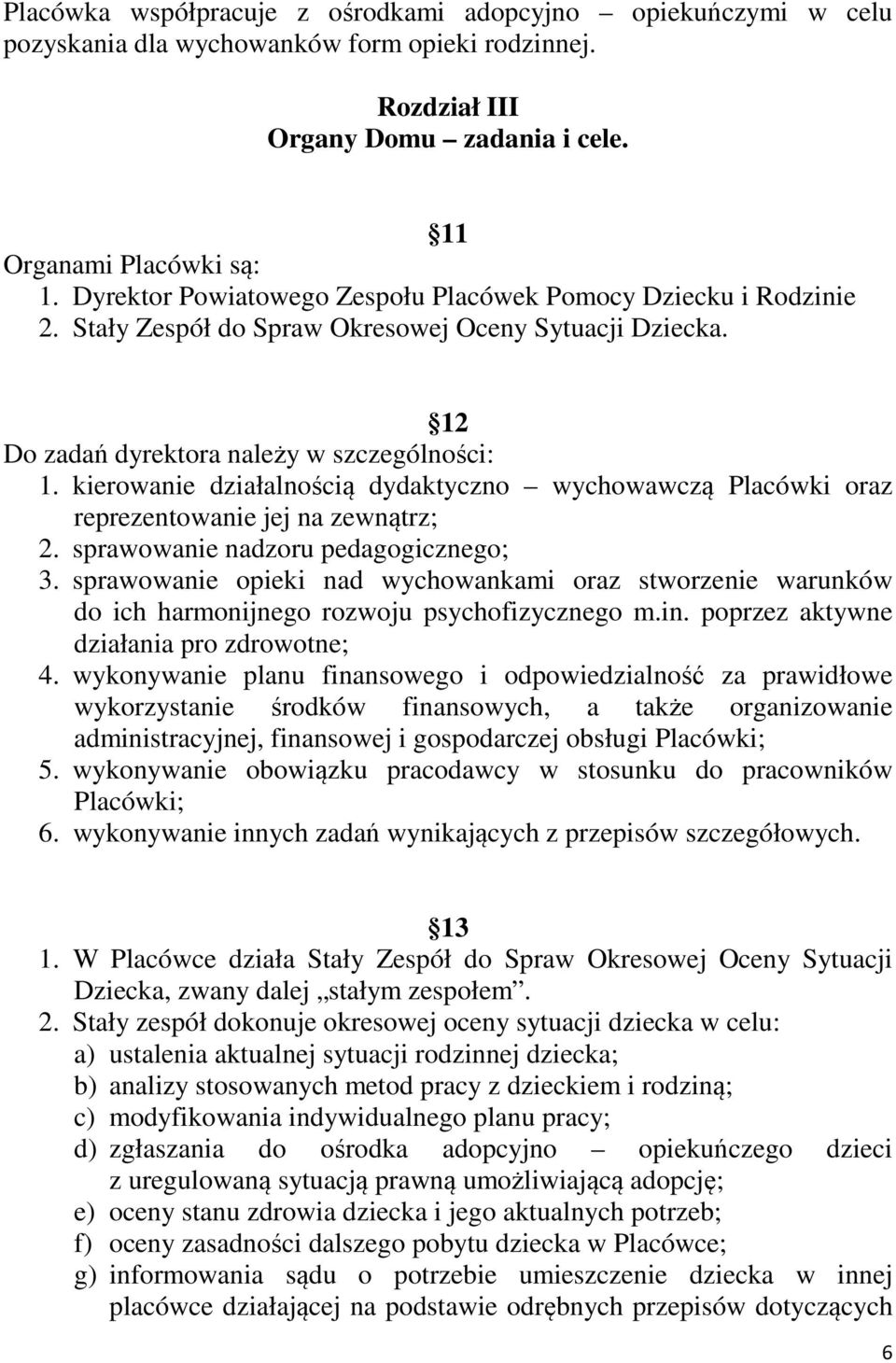 kierowanie działalnością dydaktyczno wychowawczą Placówki oraz reprezentowanie jej na zewnątrz; 2. sprawowanie nadzoru pedagogicznego; 3.