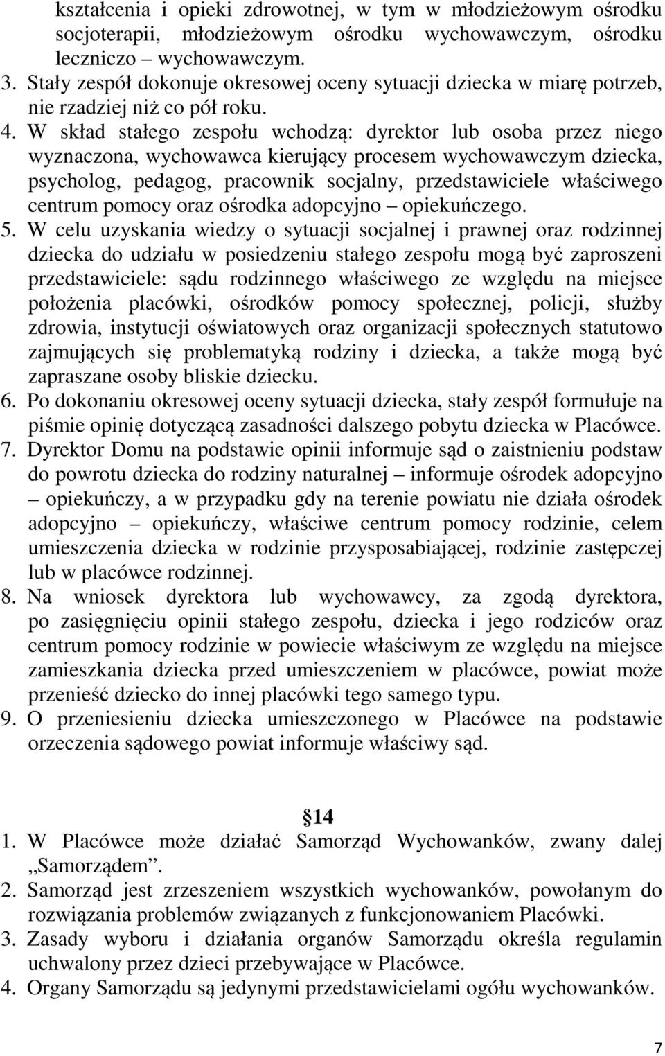 W skład stałego zespołu wchodzą: dyrektor lub osoba przez niego wyznaczona, wychowawca kierujący procesem wychowawczym dziecka, psycholog, pedagog, pracownik socjalny, przedstawiciele właściwego