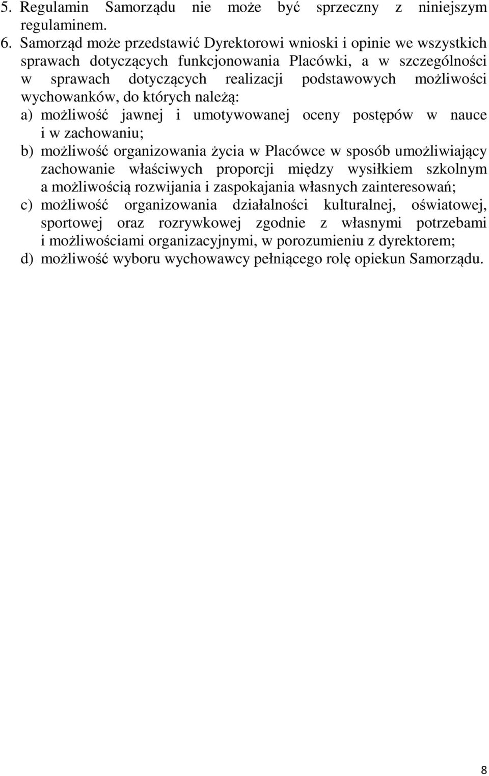 wychowanków, do których należą: a) możliwość jawnej i umotywowanej oceny postępów w nauce i w zachowaniu; b) możliwość organizowania życia w Placówce w sposób umożliwiający zachowanie właściwych