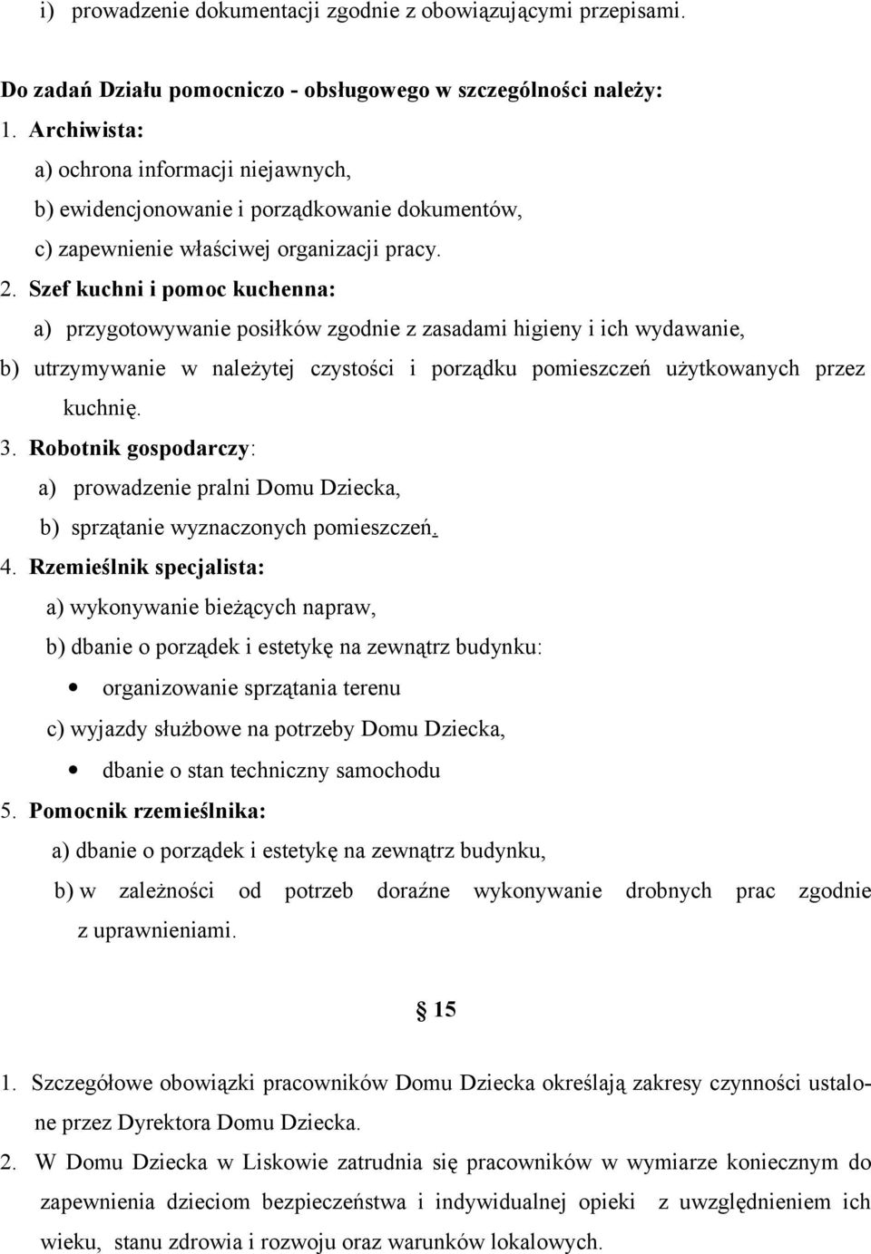 Szef kuchni i pomoc kuchenna: a) przygotowywanie posiłków zgodnie z zasadami higieny i ich wydawanie, b) utrzymywanie w należytej czystości i porządku pomieszczeń użytkowanych przez kuchnię. 3.