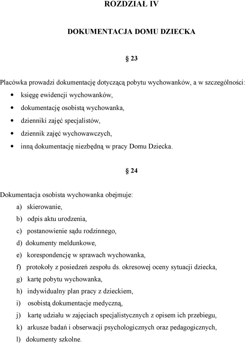 24 Dokumentacja osobista wychowanka obejmuje: a) skierowanie, b) odpis aktu urodzenia, c) postanowienie sądu rodzinnego, d) dokumenty meldunkowe, e) korespondencję w sprawach wychowanka, f) protokoły