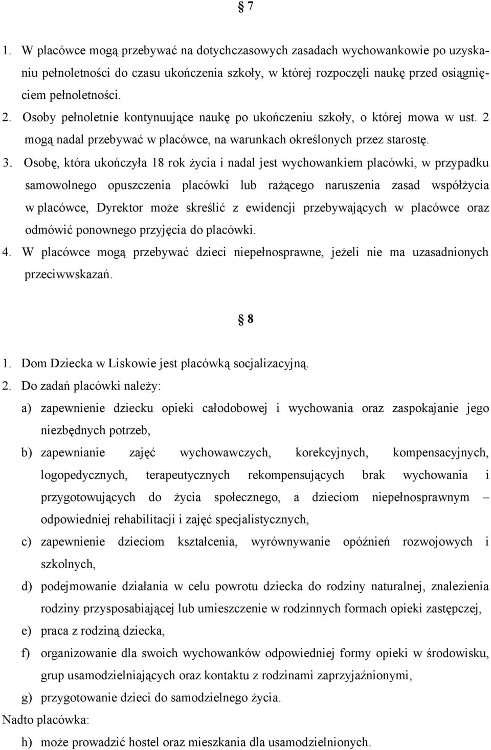 Osobę, która ukończyła 18 rok życia i nadal jest wychowankiem placówki, w przypadku samowolnego opuszczenia placówki lub rażącego naruszenia zasad współżycia w placówce, Dyrektor może skreślić z