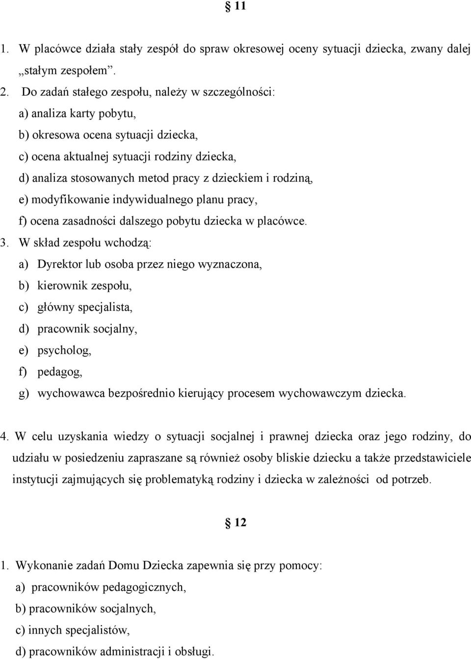 dzieckiem i rodziną, e) modyfikowanie indywidualnego planu pracy, f) ocena zasadności dalszego pobytu dziecka w placówce. 3.