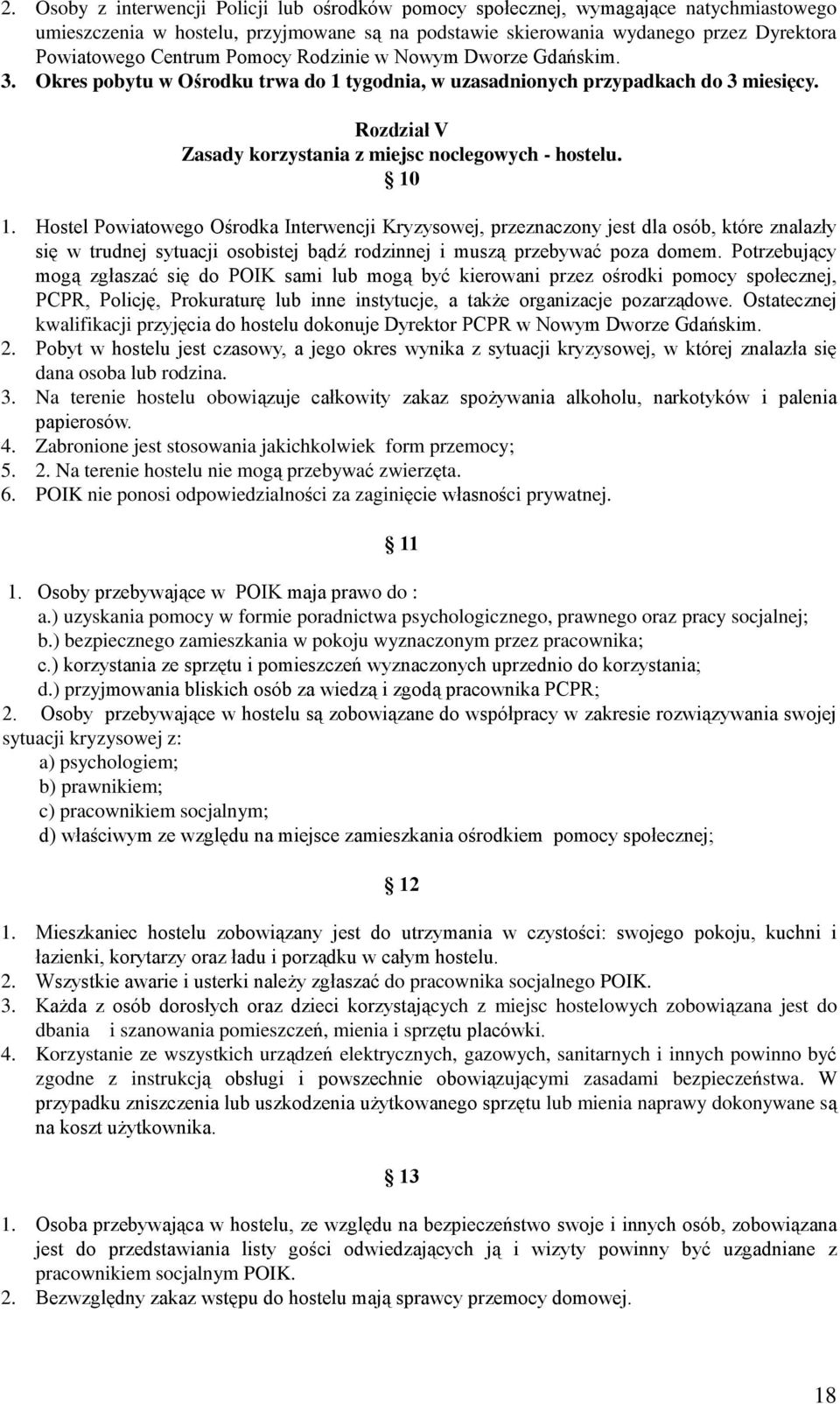 Hostel Powiatowego Ośrodka Interwencji Kryzysowej, przeznaczony jest dla osób, które znalazły się w trudnej sytuacji osobistej bądź rodzinnej i muszą przebywać poza domem.
