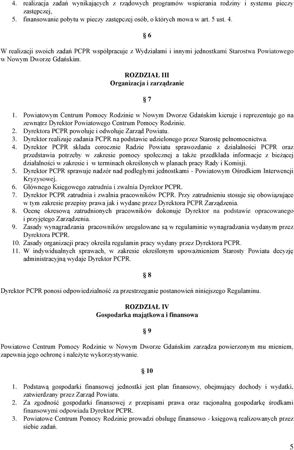 Powiatowym Centrum Pomocy Rodzinie w Nowym Dworze Gdańskim kieruje i reprezentuje go na zewnątrz Dyrektor Powiatowego Centrum Pomocy Rodzinie. 2. Dyrektora PCPR powołuje i odwołuje Zarząd Powiatu. 3.