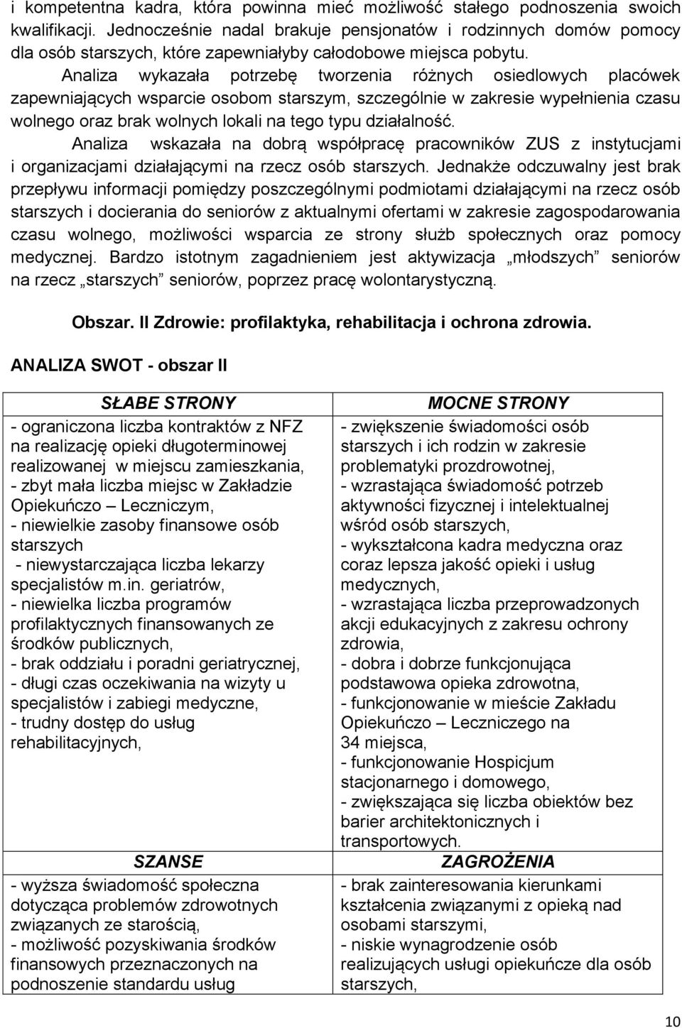 Analiza wykazała potrzebę tworzenia różnych osiedlowych placówek zapewniających wsparcie osobom starszym, szczególnie w zakresie wypełnienia czasu wolnego oraz brak wolnych lokali na tego typu