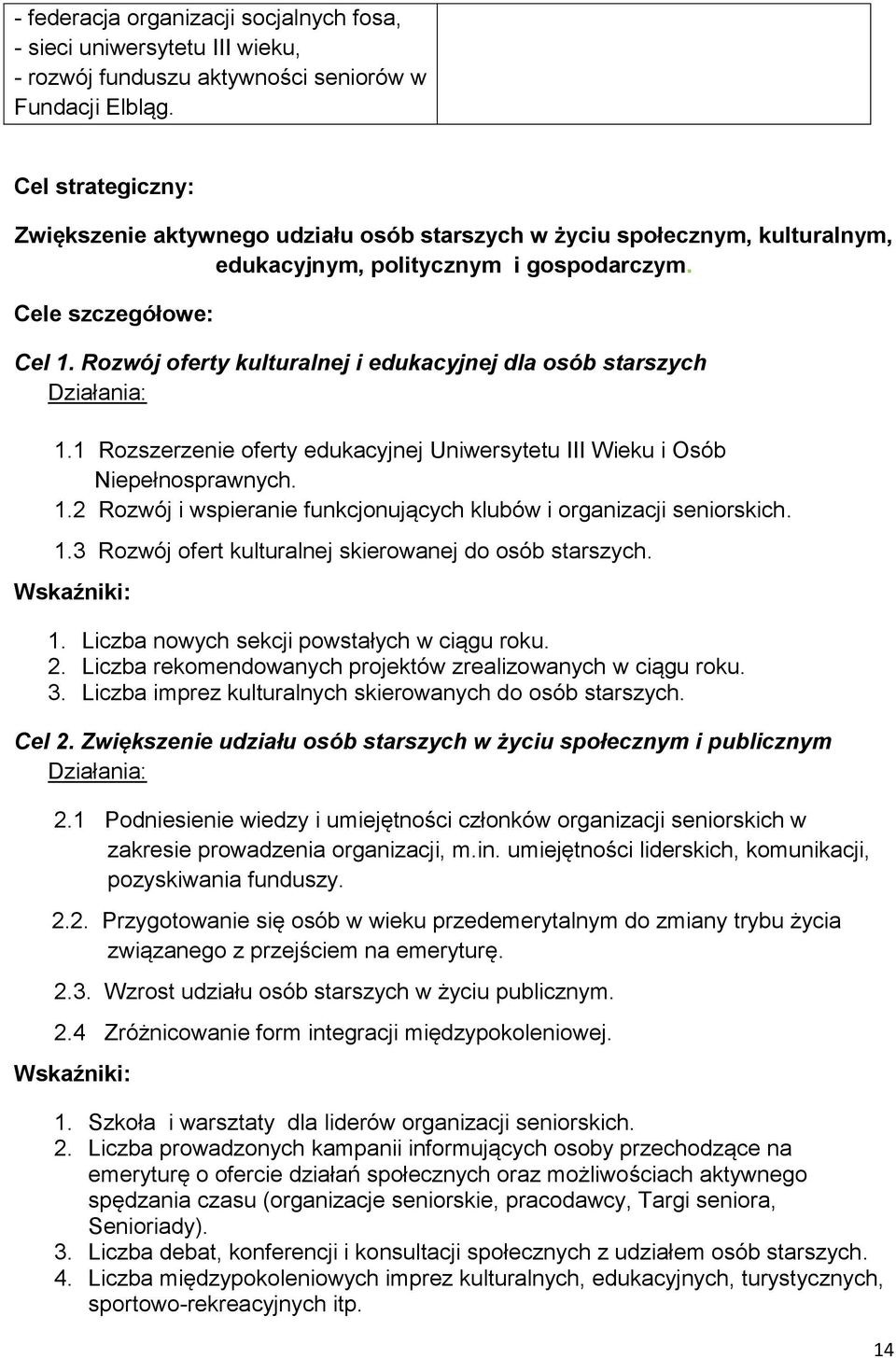 Rozwój oferty kulturalnej i edukacyjnej dla osób starszych Działania: 1.1 Rozszerzenie oferty edukacyjnej Uniwersytetu III Wieku i Osób Niepełnosprawnych. 1.2 Rozwój i wspieranie funkcjonujących klubów i organizacji seniorskich.