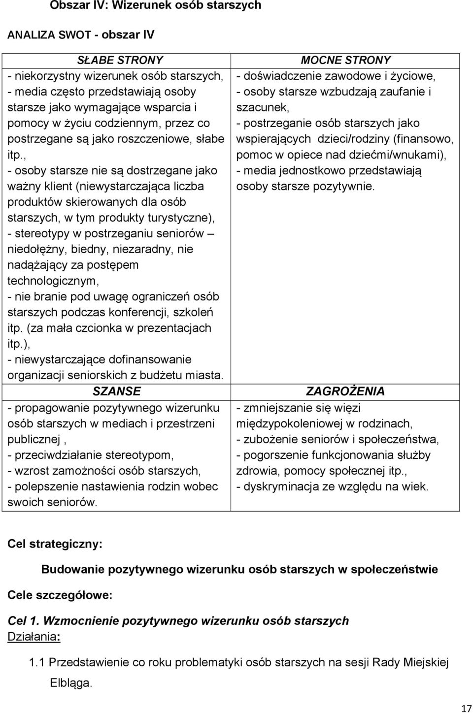 , - osoby starsze nie są dostrzegane jako ważny klient (niewystarczająca liczba produktów skierowanych dla osób starszych, w tym produkty turystyczne), - stereotypy w postrzeganiu seniorów