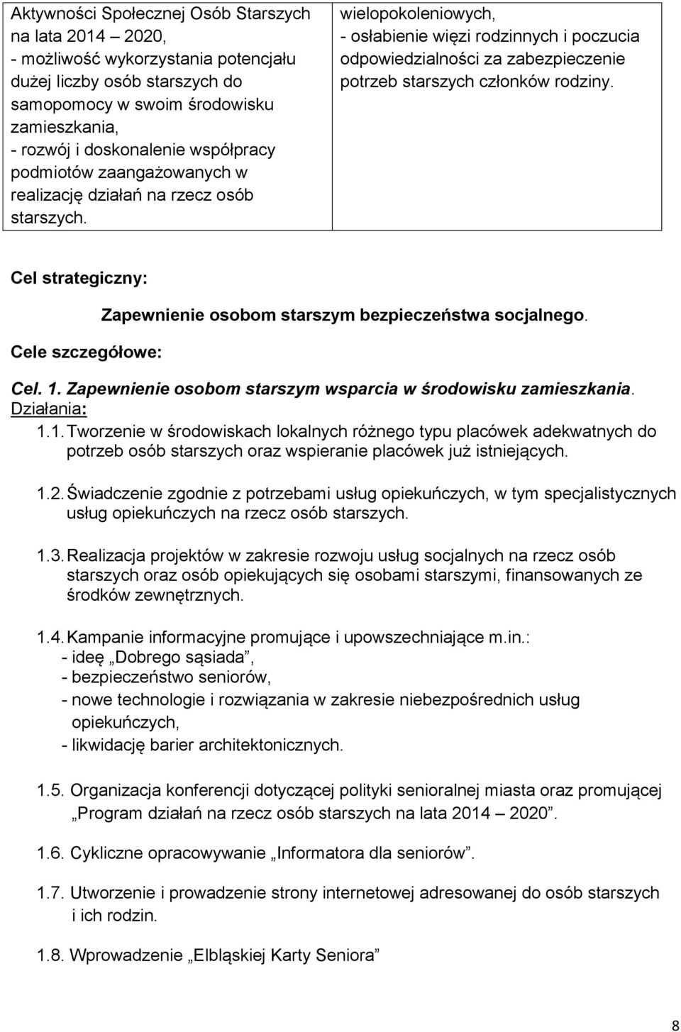 wielopokoleniowych, - osłabienie więzi rodzinnych i poczucia odpowiedzialności za zabezpieczenie potrzeb starszych członków rodziny.