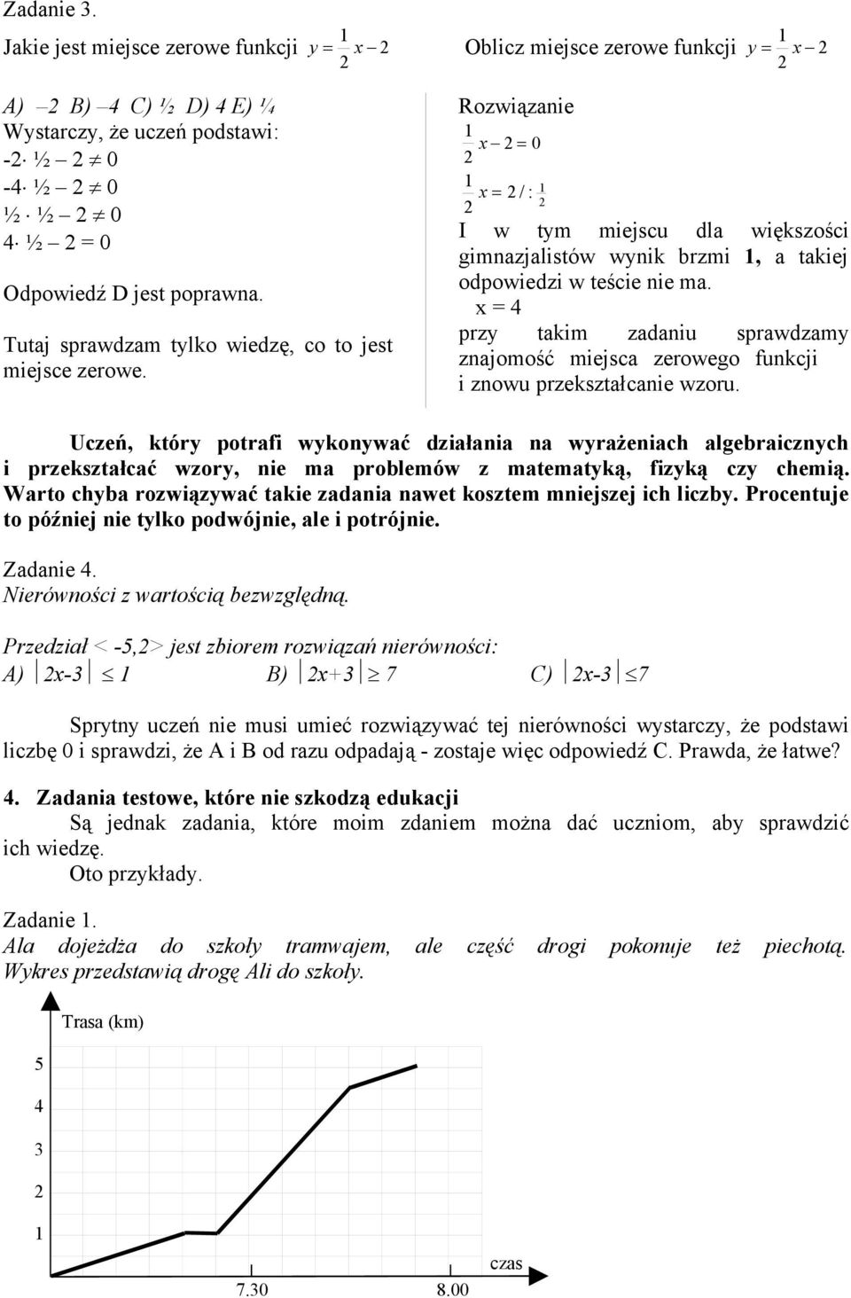 x = 4 przy takim zadaniu sprawdzamy znajomość miejsca zerowego funkcji i znowu przekształcanie wzoru.