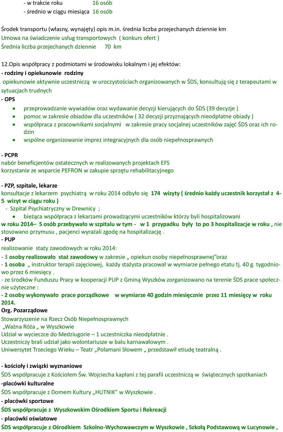 Opis współpracy z podmiotami w środowisku lokalnym i jej efektów: - rodziny i opiekunowie rodziny opiekunowie aktywnie uczestniczą w uroczystościach organizowanych w ŚDS, konsultują się z terapeutami