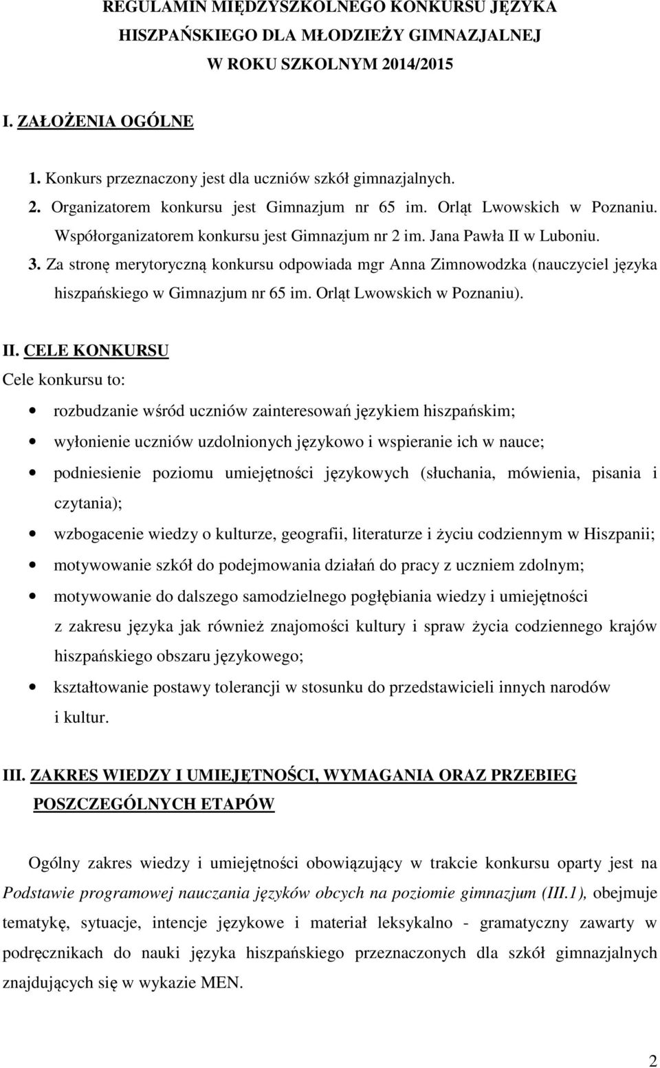 Za stronę merytoryczną konkursu odpowiada mgr Anna Zimnowodzka (nauczyciel języka hiszpańskiego w Gimnazjum nr 65 im. Orląt Lwowskich w Poznaniu). II.