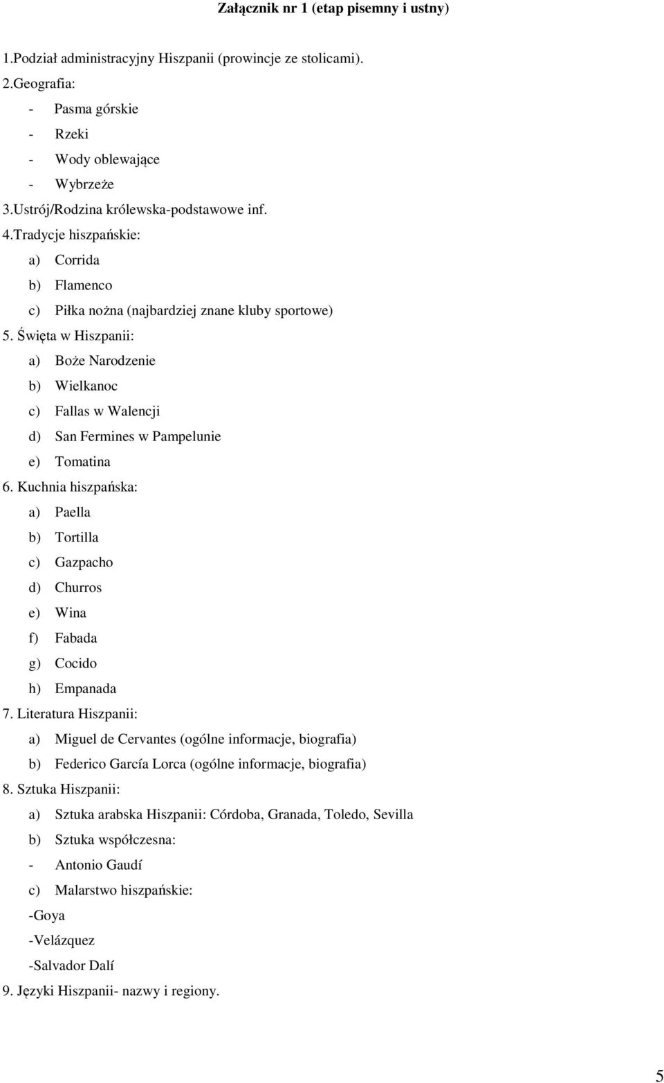 Święta w Hiszpanii: a) Boże Narodzenie b) Wielkanoc c) Fallas w Walencji d) San Fermines w Pampelunie e) Tomatina 6.