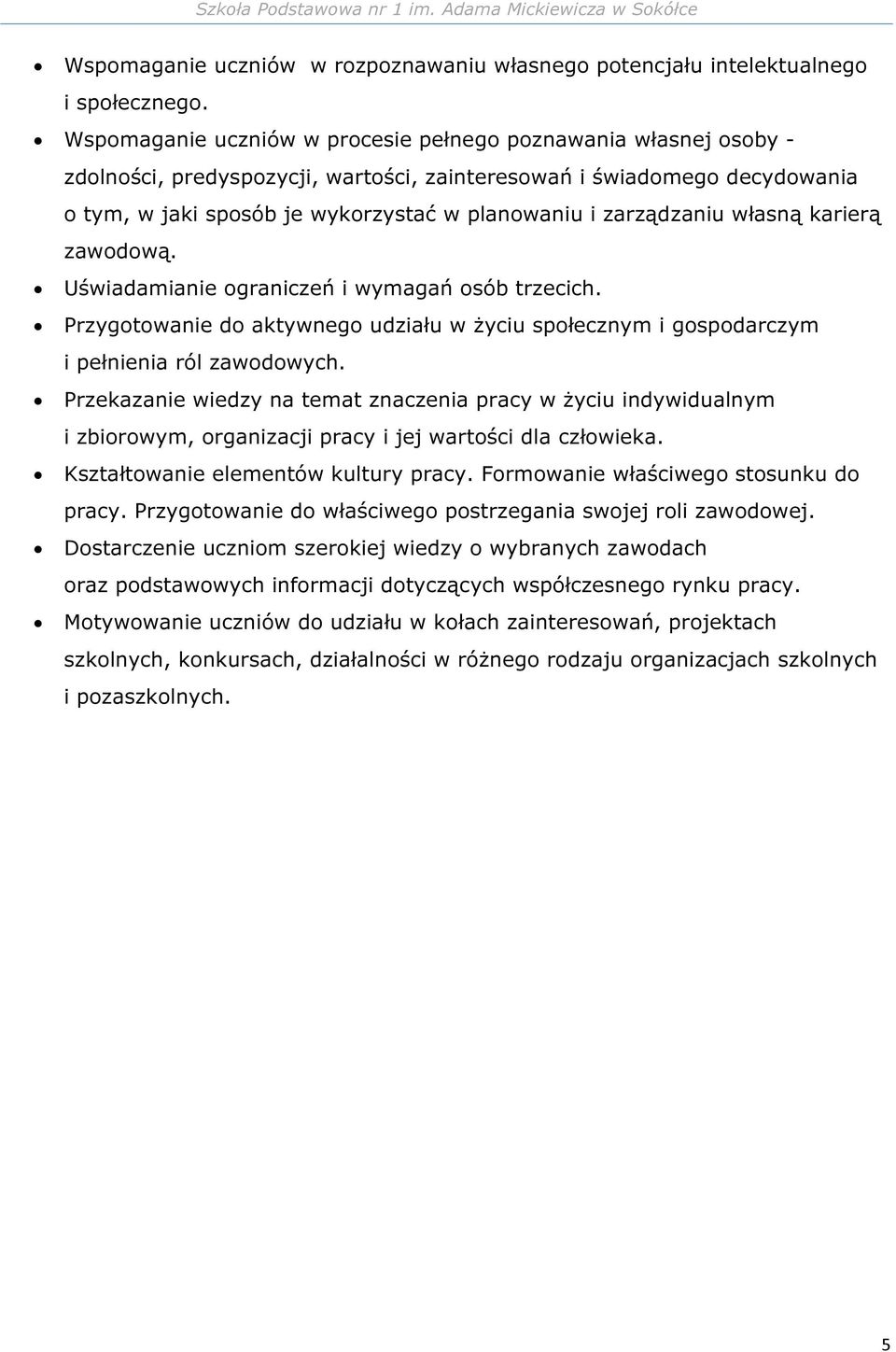 zarządzaniu własną karierą zawodową. Uświadamianie ograniczeń i wymagań osób trzecich. Przygotowanie do aktywnego udziału w życiu społecznym i gospodarczym i pełnienia ról zawodowych.