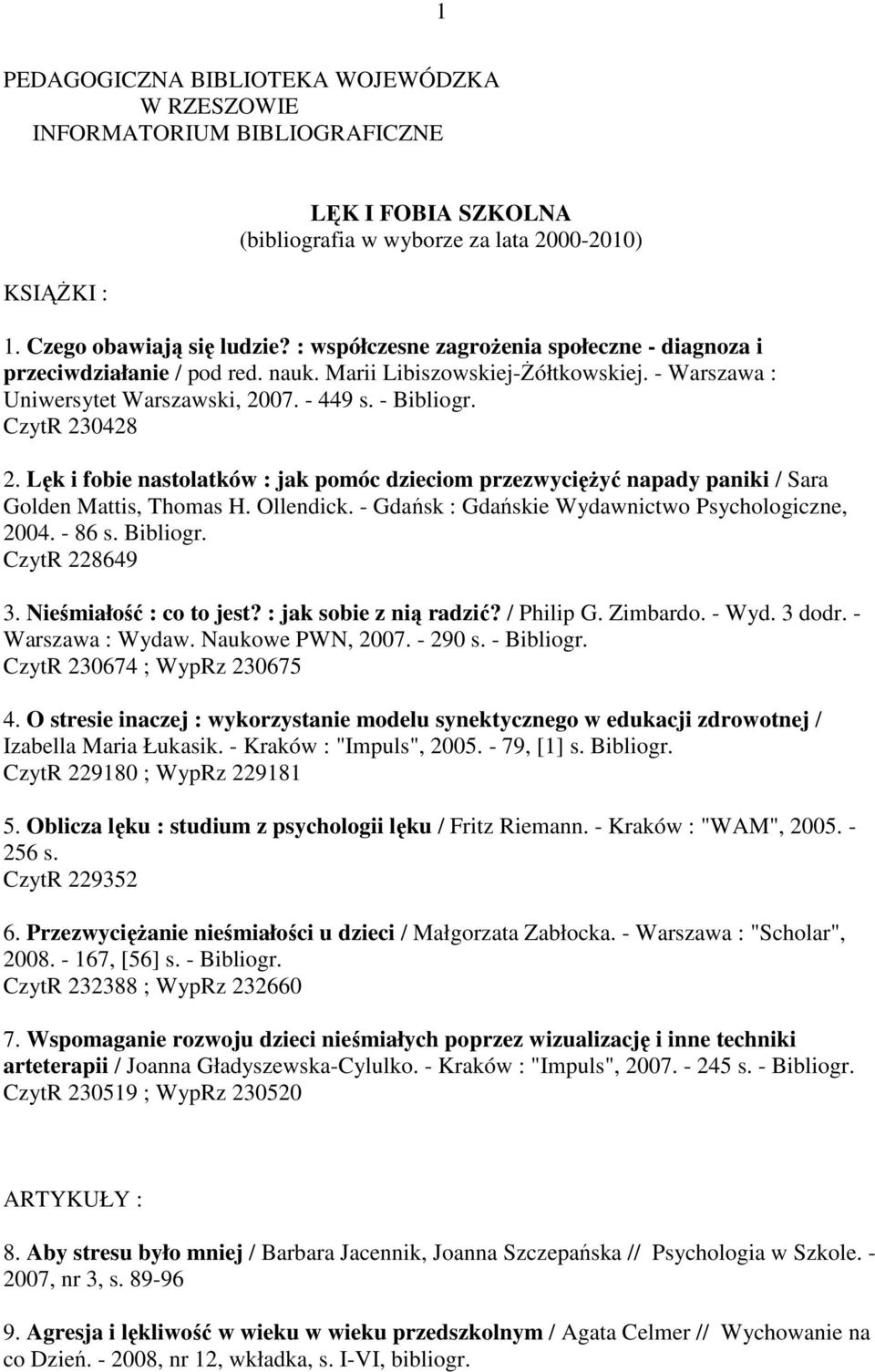 Lęk i fobie nastolatków : jak pomóc dzieciom przezwyciężyć napady paniki / Sara Golden Mattis, Thomas H. Ollendick. - Gdańsk : Gdańskie Wydawnictwo Psychologiczne, 2004. - 86 s. Bibliogr.