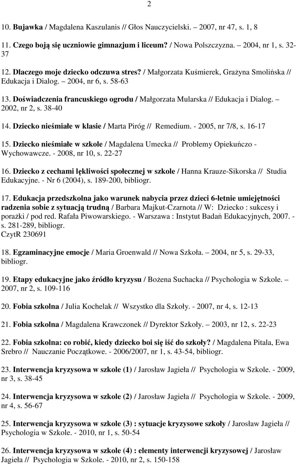 Doświadczenia francuskiego ogrodu / Małgorzata Mularska // Edukacja i Dialog. 2002, nr 2, s. 38-40 14. Dziecko nieśmiałe w klasie / Marta Piróg // Remedium. - 2005, nr 7/8, s. 16-17 15.