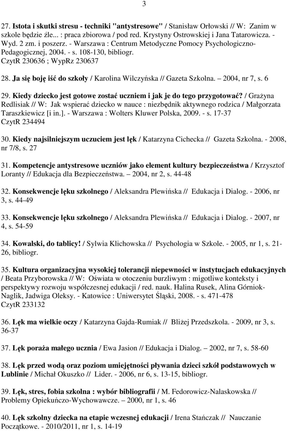 Ja się boję iść do szkoły / Karolina Wilczyńska // Gazeta Szkolna. 2004, nr 7, s. 6 29. Kiedy dziecko jest gotowe zostać uczniem i jak je do tego przygotować?