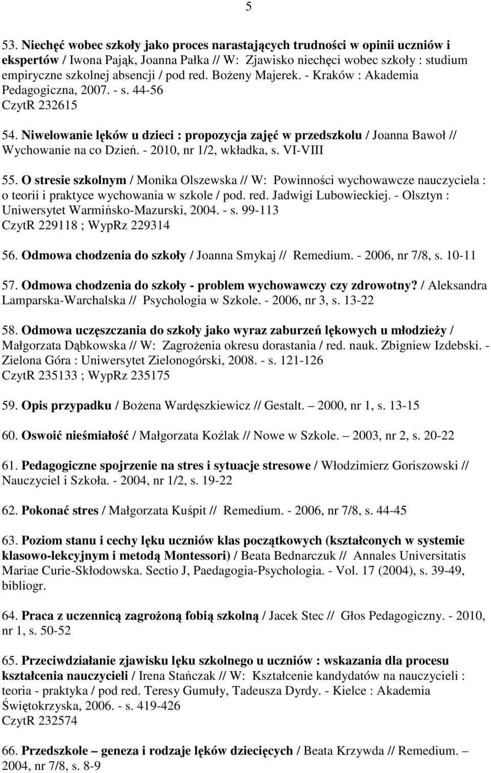 - 2010, nr 1/2, wkładka, s. VI-VIII 55. O stresie szkolnym / Monika Olszewska // W: Powinności wychowawcze nauczyciela : o teorii i praktyce wychowania w szkole / pod. red. Jadwigi Lubowieckiej.