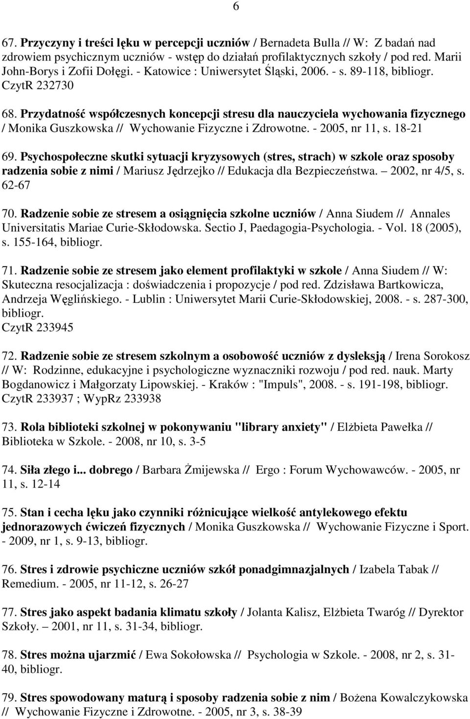 Przydatność współczesnych koncepcji stresu dla nauczyciela wychowania fizycznego / Monika Guszkowska // Wychowanie Fizyczne i Zdrowotne. - 2005, nr 11, s. 18-21 69.