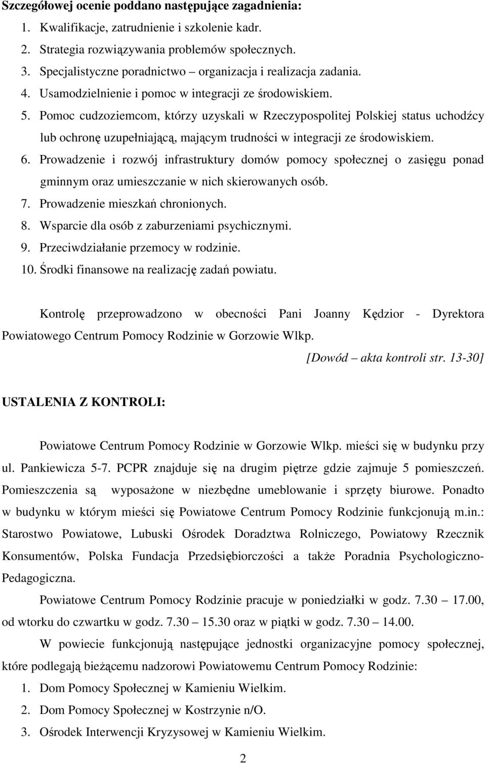 Pomoc cudzoziemcom, którzy uzyskali w Rzeczypospolitej Polskiej status uchodźcy lub ochronę uzupełniającą, mającym trudności w integracji ze środowiskiem. 6.