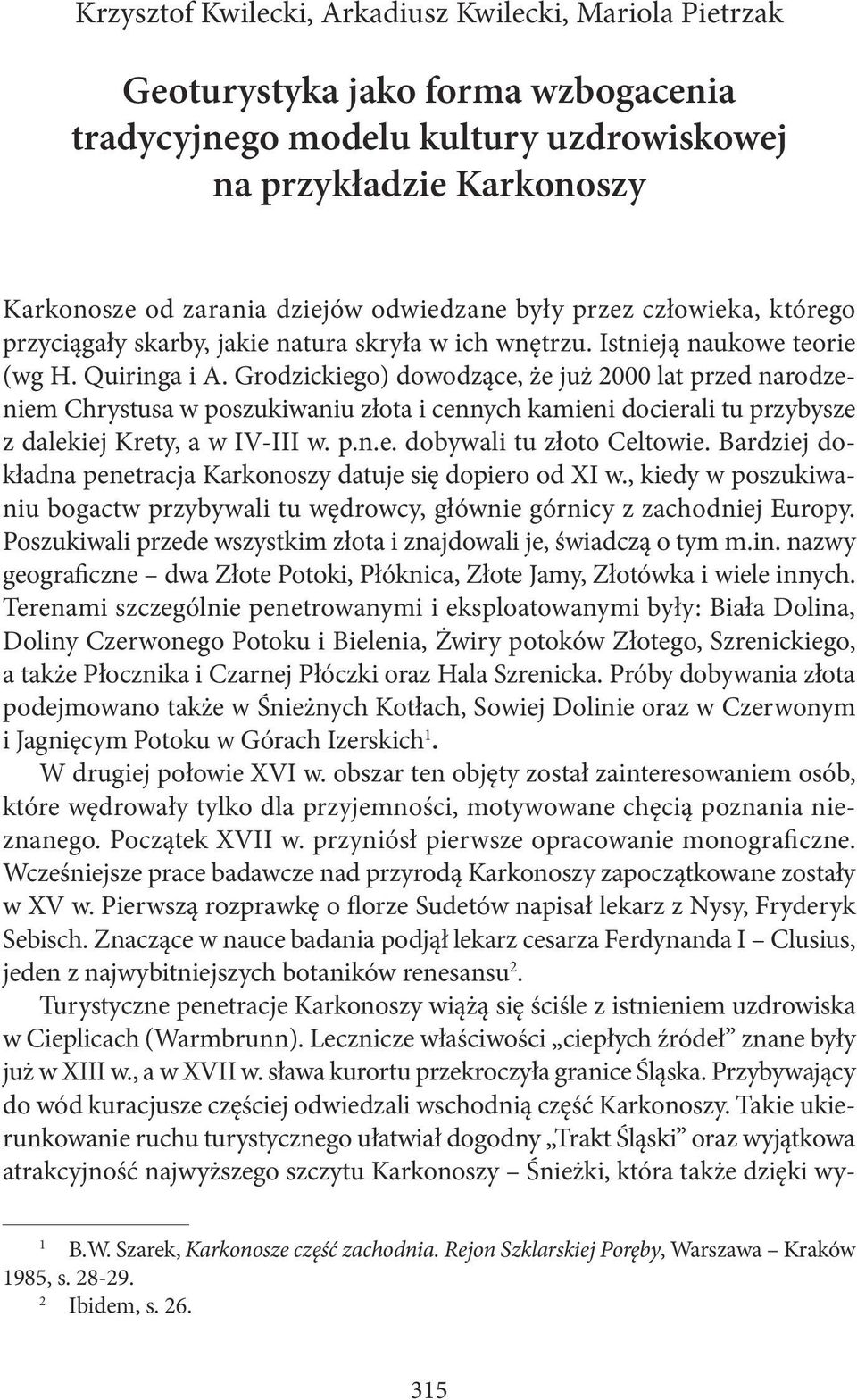 Grodzickiego) dowodzące, że już 2000 lat przed narodzeniem Chrystusa w poszukiwaniu złota i cennych kamieni docierali tu przybysze z dalekiej Krety, a w IV-III w. p.n.e. dobywali tu złoto Celtowie.