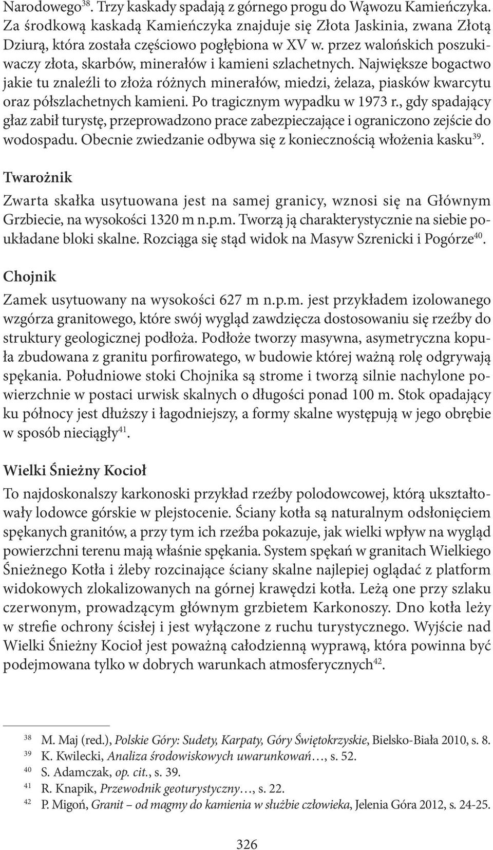 Największe bogactwo jakie tu znaleźli to złoża różnych minerałów, miedzi, żelaza, piasków kwarcytu oraz półszlachetnych kamieni. Po tragicznym wypadku w 1973 r.
