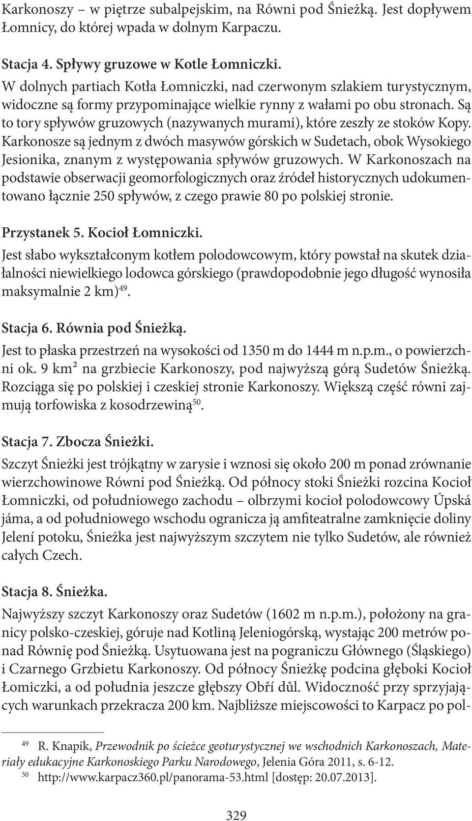 Są to tory spływów gruzowych (nazywanych murami), które zeszły ze stoków Kopy.