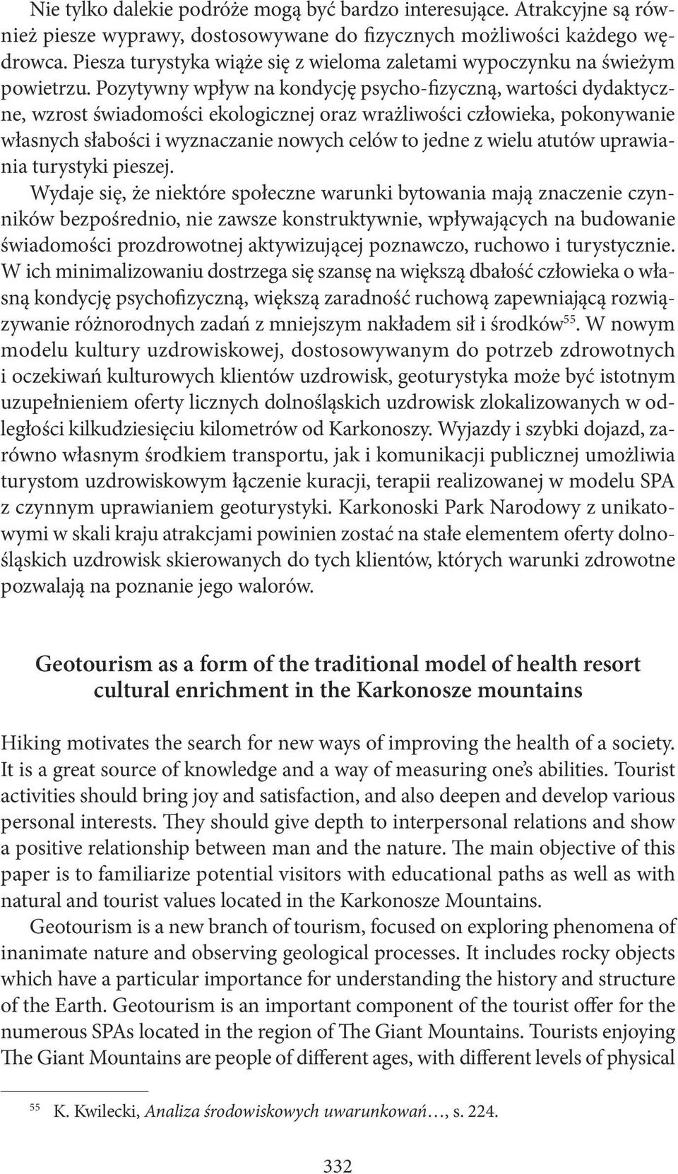 Pozytywny wpływ na kondycję psycho-fizyczną, wartości dydaktyczne, wzrost świadomości ekologicznej oraz wrażliwości człowieka, pokonywanie własnych słabości i wyznaczanie nowych celów to jedne z