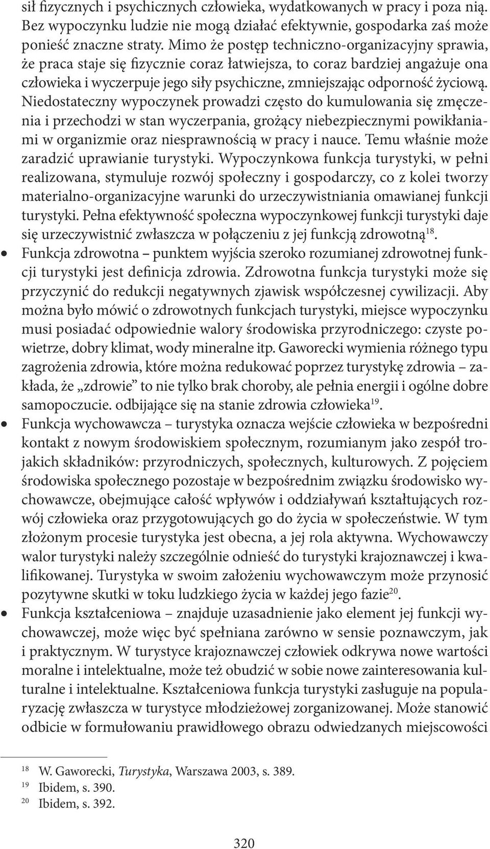 życiową. Niedostateczny wypoczynek prowadzi często do kumulowania się zmęczenia i przechodzi w stan wyczerpania, grożący niebezpiecznymi powikłaniami w organizmie oraz niesprawnością w pracy i nauce.