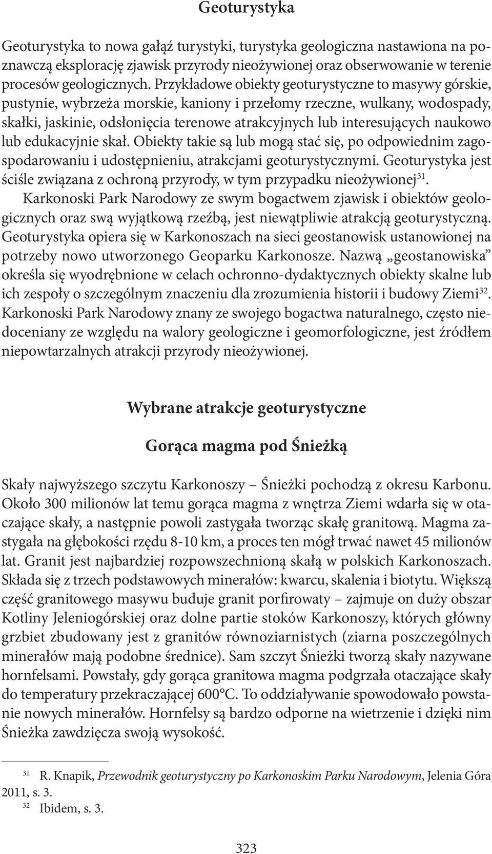 interesujących naukowo lub edukacyjnie skał. Obiekty takie są lub mogą stać się, po odpowiednim zagospodarowaniu i udostępnieniu, atrakcjami geoturystycznymi.