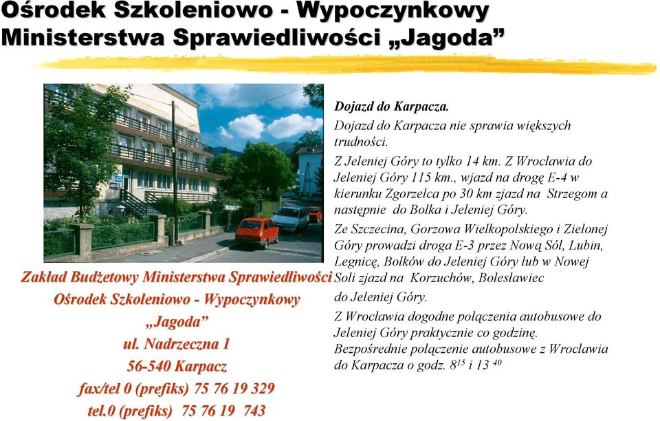 Z Wrocławia do Jeleniej Góry 115 km., wjazd na drogę E-4 w kierunku Zgorzelca po 30 km zjazd na Strzegom a następnie do Bolka i Jeleniej Góry.