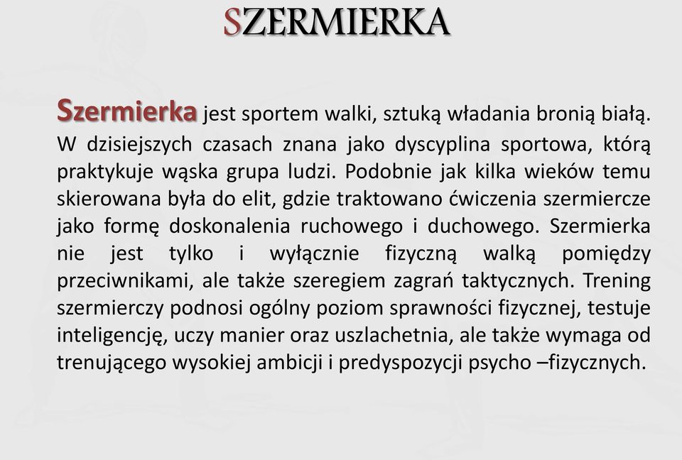 Podobnie jak kilka wieków temu skierowana była do elit, gdzie traktowano ćwiczenia szermiercze jako formę doskonalenia ruchowego i duchowego.