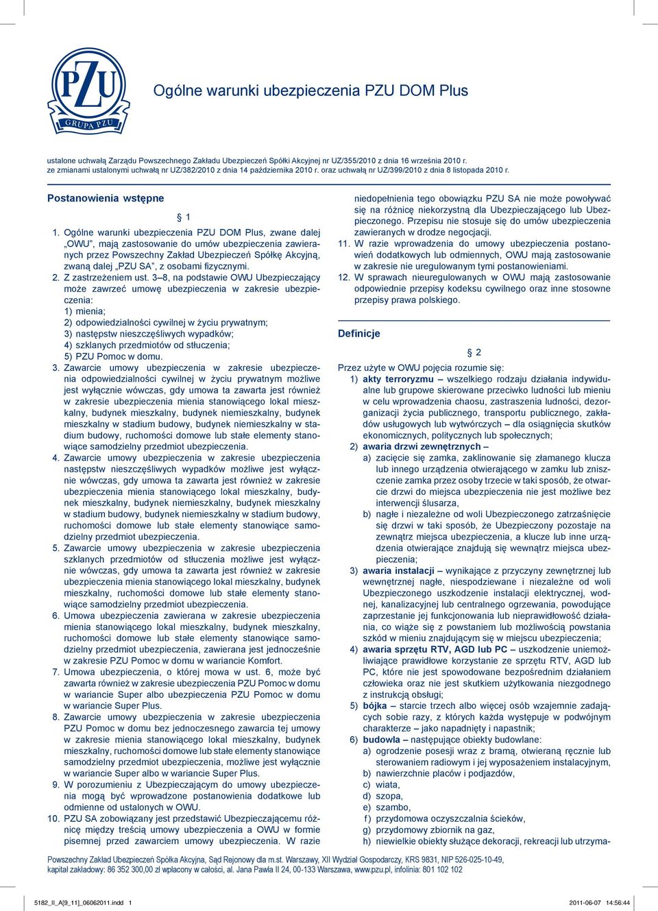 Ogólne warunki ubezpieczenia PZU DOM Plus, zwane dalej OWU, mają zastosowanie do umów ubezpieczenia zawieranych przez Powszechny Zakład Ubezpieczeń Spółkę Akcyjną, zwaną dalej PZU SA, z osobami