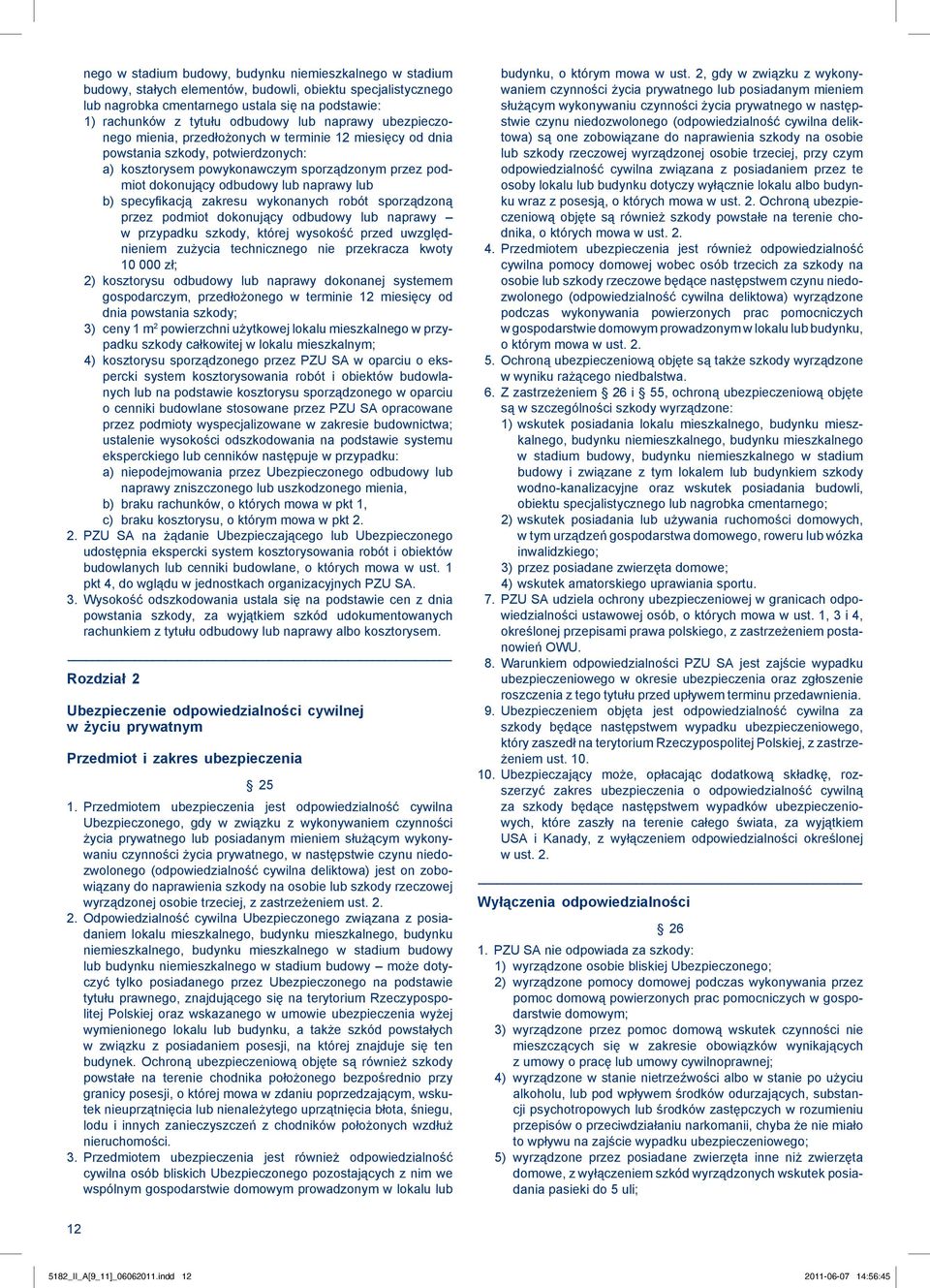 naprawy lub b) specyfikacją zakresu wykonanych robót sporządzoną przez podmiot dokonujący odbudowy lub naprawy w przypadku szkody, której wysokość przed uwzględnieniem zużycia technicznego nie
