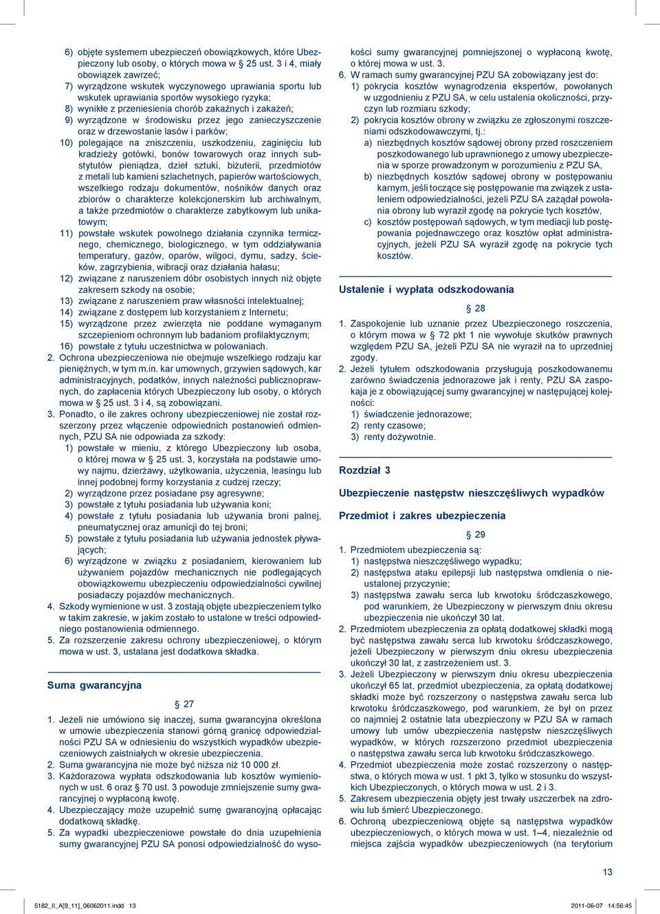 wyrządzone w środowisku przez jego zanieczyszczenie oraz w drzewostanie lasów i parków; 10) polegające na zniszczeniu, uszkodzeniu, zaginięciu lub kradzieży gotówki, bonów towarowych oraz innych