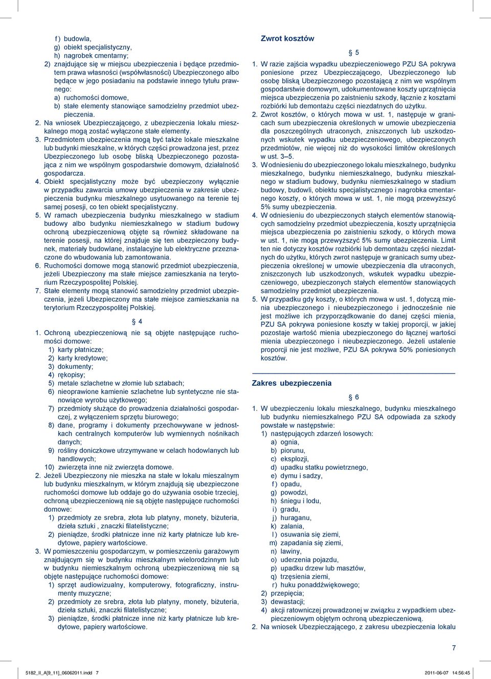 Na wniosek Ubezpieczającego, z ubezpieczenia lokalu mieszkalnego mogą zostać wyłączone stałe elementy. 3.
