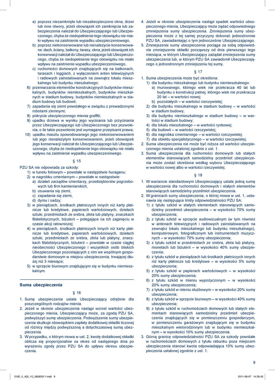 konserwacji należał do Ubezpieczającego lub Ubezpieczonego, chyba że niedopełnienie tego obowiązku nie miało wpływu na zaistnienie wypadku ubezpieczeniowego, c) ruchomości domowych znajdujących się