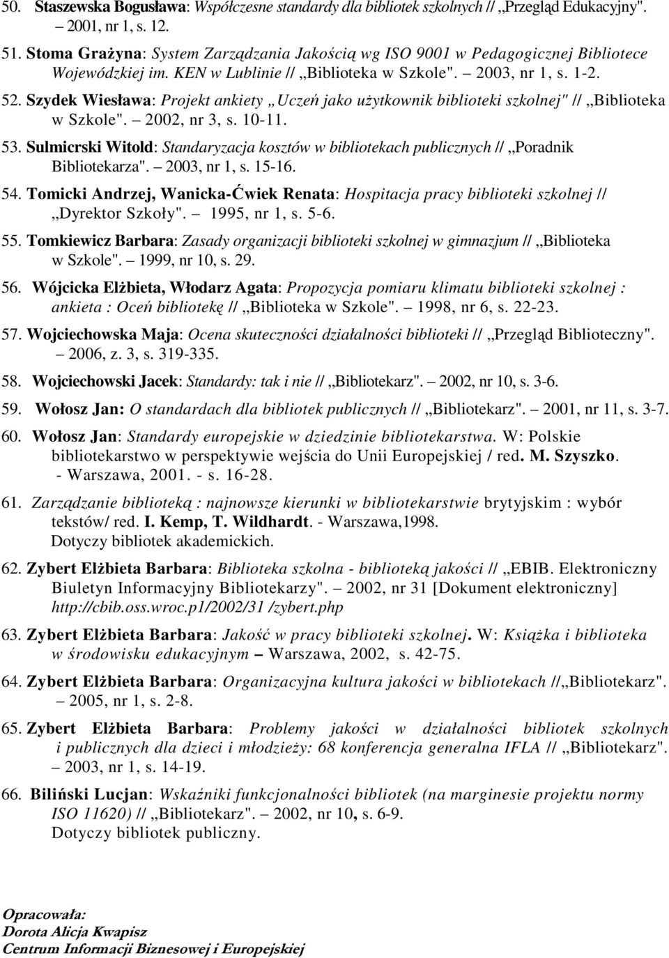 Szydek Wiesława: Projekt ankiety Uczeń jako uŝytkownik biblioteki szkolnej" // Biblioteka w Szkole". 2002, nr 3, s. 10-11. 53.