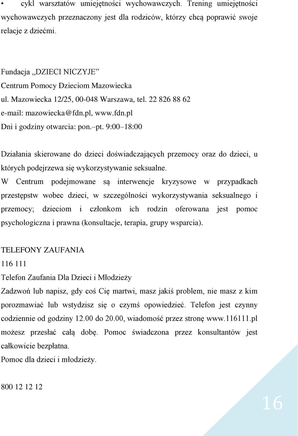 9:00 18:00 Działania skierowane do dzieci doświadczających przemocy oraz do dzieci, u których podejrzewa się wykorzystywanie seksualne.