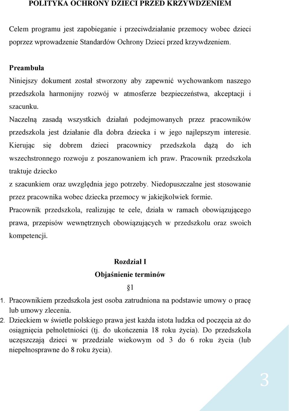 Naczelną zasadą wszystkich działań podejmowanych przez pracowników przedszkola jest działanie dla dobra dziecka i w jego najlepszym interesie.