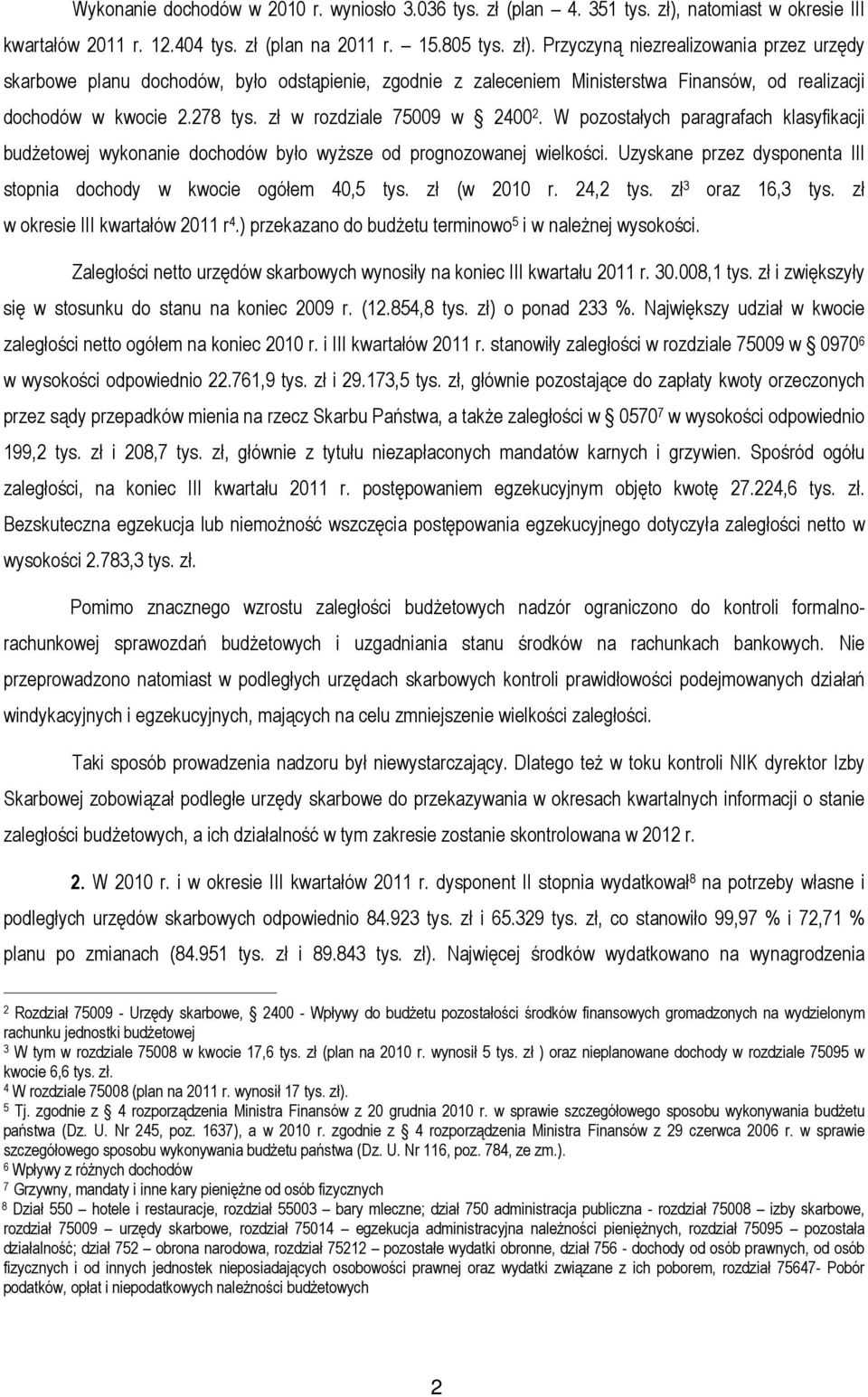 Przyczyną niezrealizowania przez urzędy skarbowe planu dochodów, było odstąpienie, zgodnie z zaleceniem Ministerstwa Finansów, od realizacji dochodów w kwocie 2.278 tys. zł w rozdziale 75009 w 2400 2.