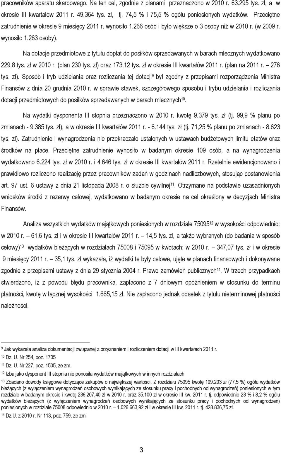 Na dotacje przedmiotowe z tytułu dopłat do posiłków sprzedawanych w barach mlecznych wydatkowano 229,8 tys. zł w 2010 r. (plan 230 tys. zł) oraz 173,12 tys. zł w okresie III kwartałów 2011 r.