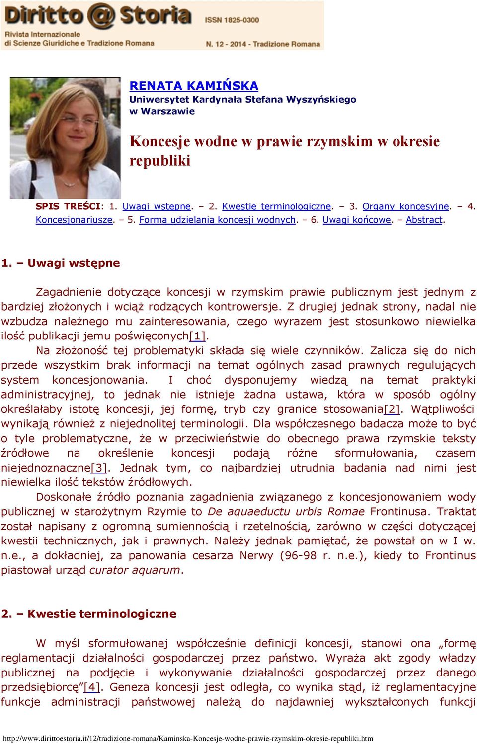 Uwagi wstępne Zagadnienie dotyczące koncesji w rzymskim prawie publicznym jest jednym z bardziej złożonych i wciąż rodzących kontrowersje.