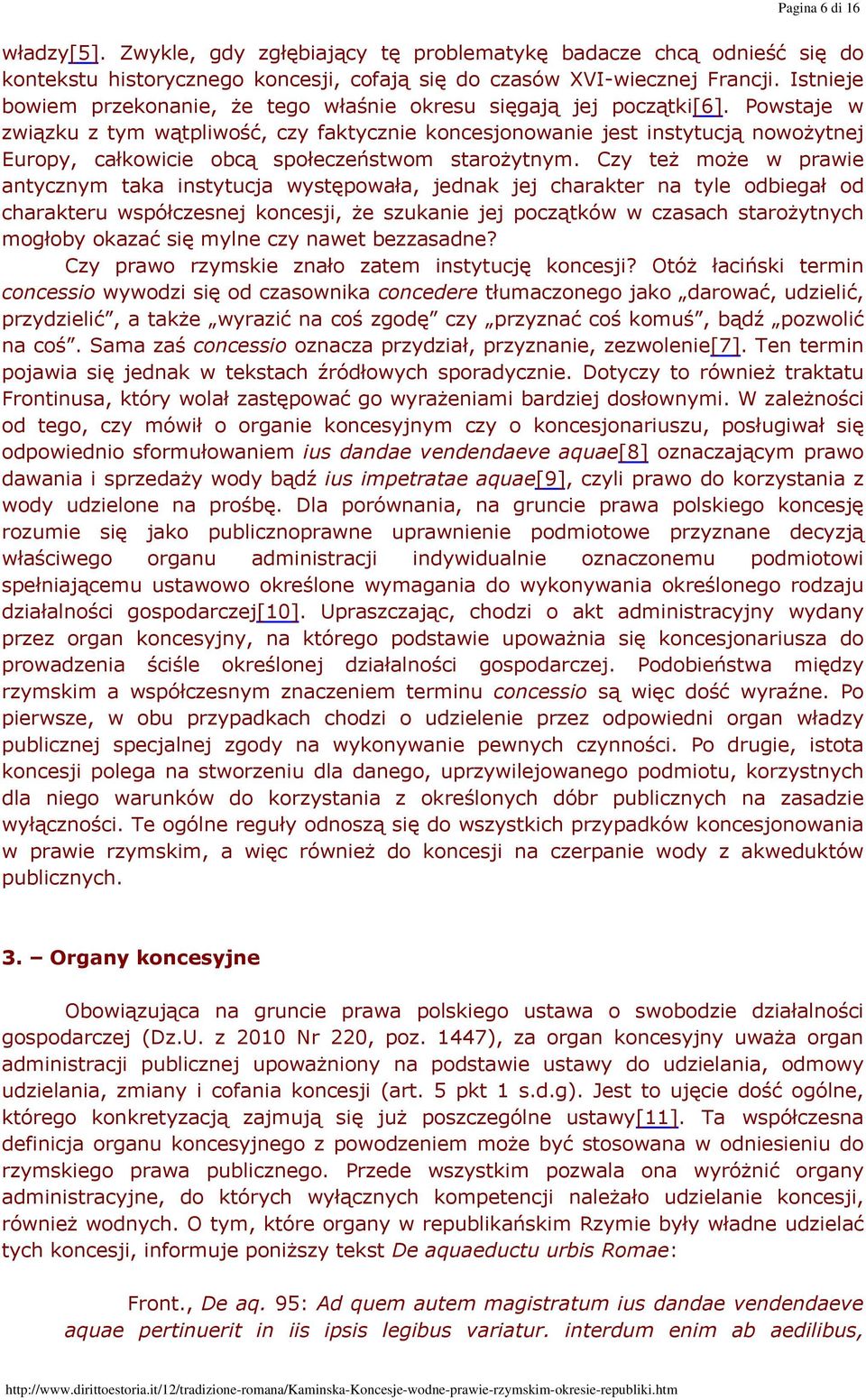 Powstaje w związku z tym wątpliwość, czy faktycznie koncesjonowanie jest instytucją nowożytnej Europy, całkowicie obcą społeczeństwom starożytnym.
