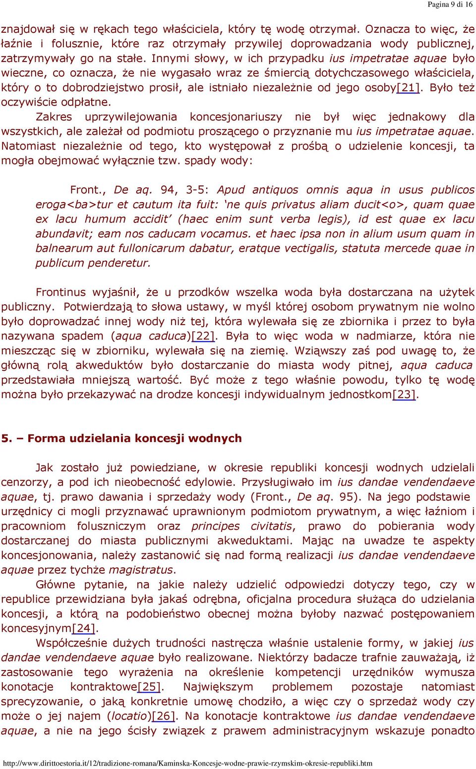 Innymi słowy, w ich przypadku ius impetratae aquae było wieczne, co oznacza, że nie wygasało wraz ze śmiercią dotychczasowego właściciela, który o to dobrodziejstwo prosił, ale istniało niezależnie